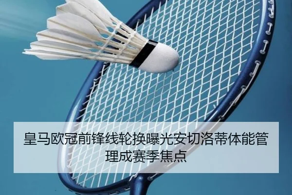 皇马欧冠前锋线轮换曝光安切洛蒂体能管理成赛季焦点